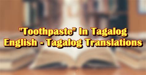 toothpaste in tagalog sentence|Tagalog Translation of “Toothpaste” .